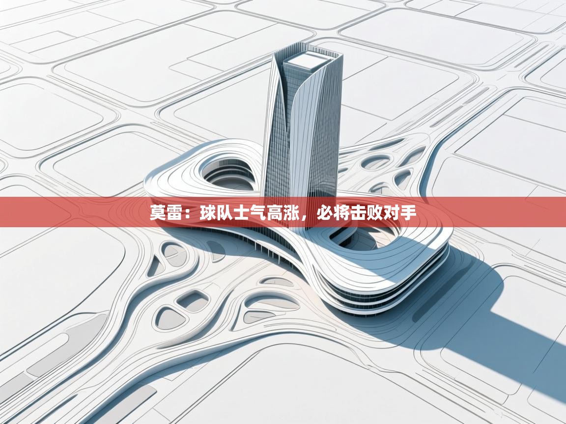 莫雷:球队士气高涨,必将击败对手 第2张