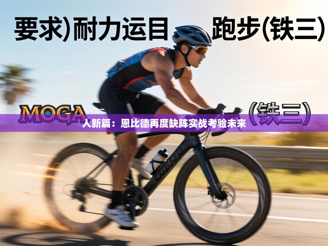 人新篇：恩比德再度缺阵实战考验未来  第2张